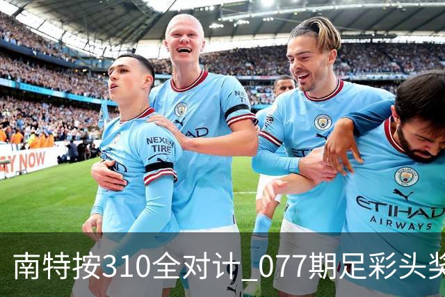 南特按310全对计 077期足彩头奖空开二等21.6万